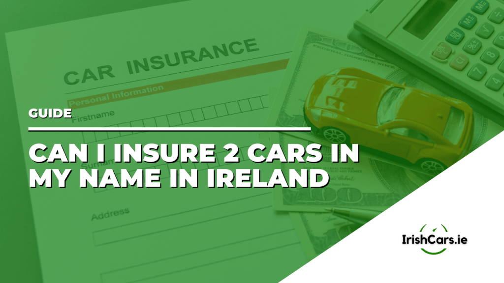 Can I Insure 2 Cars in My Name in Ireland